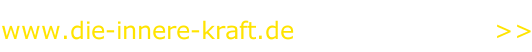 www.die-innere-kraft.de                         >>